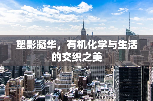 塑影凝华，有机化学与生活的交织之美