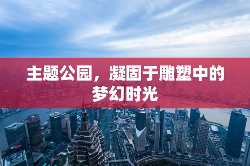 主题公园，凝固于雕塑中的梦幻时光
