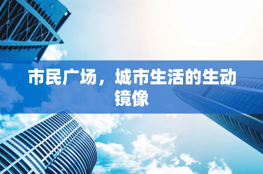 市民广场，城市生活的生动镜像