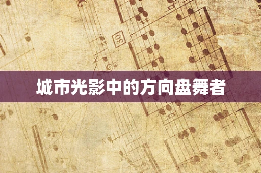 城市光影中的方向盘舞者