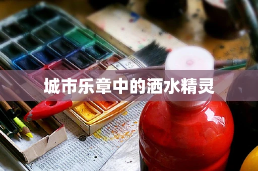 城市乐章中的洒水精灵