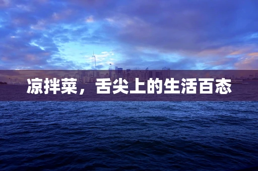 凉拌菜，舌尖上的生活百态