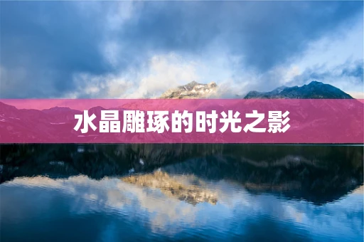 水晶雕琢的时光之影