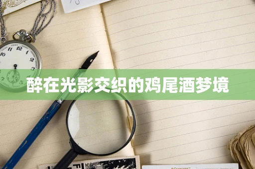 醉在光影交织的鸡尾酒梦境