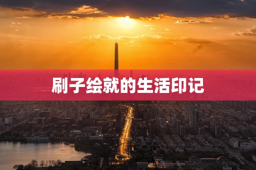 刷子绘就的生活印记