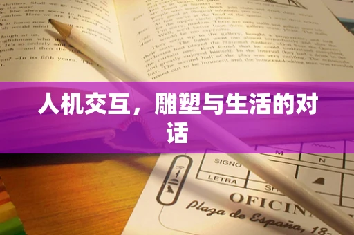 人机交互，雕塑与生活的对话