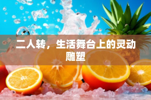 二人转，生活舞台上的灵动雕塑