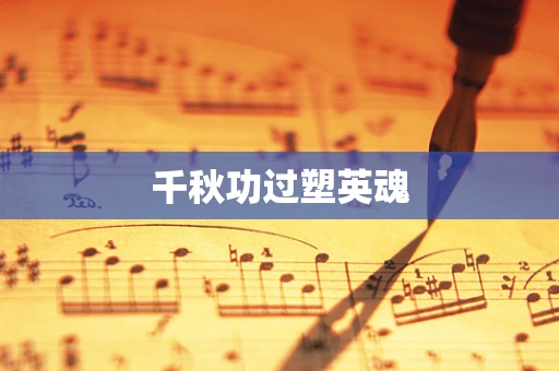 千秋功过塑英魂