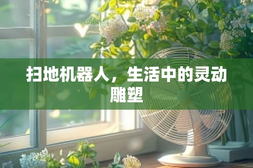 扫地机器人，生活中的灵动雕塑