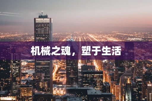 机械之魂，塑于生活