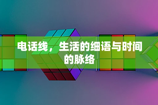 电话线，生活的细语与时间的脉络