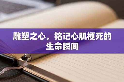 雕塑之心，铭记心肌梗死的生命瞬间