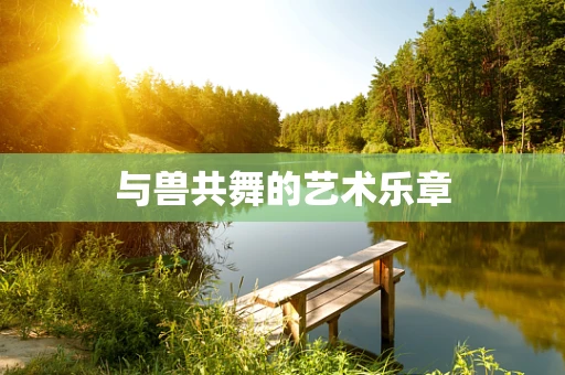 与兽共舞的艺术乐章