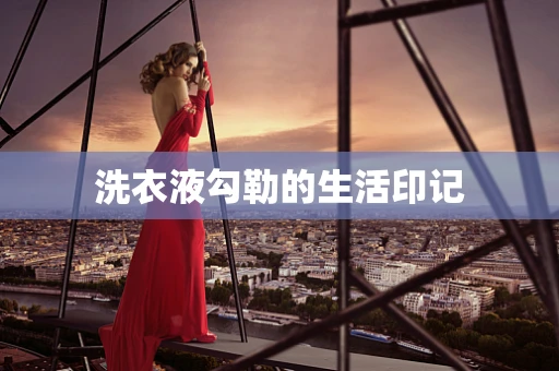 洗衣液勾勒的生活印记