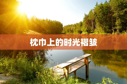 枕巾上的时光褶皱