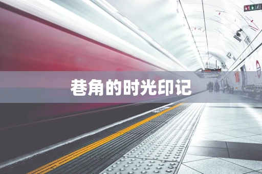 巷角的时光印记