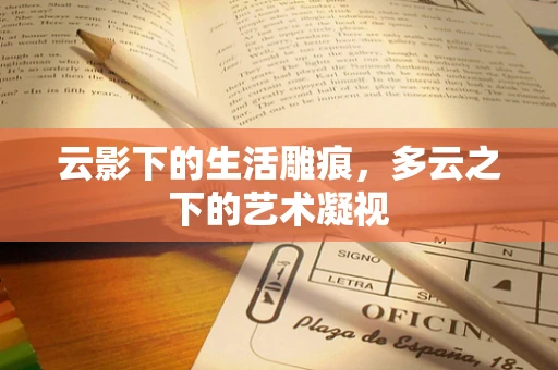 云影下的生活雕痕，多云之下的艺术凝视