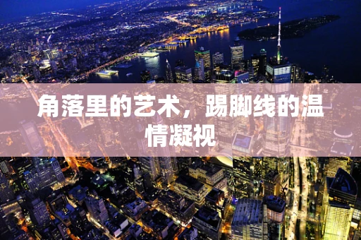 角落里的艺术，踢脚线的温情凝视