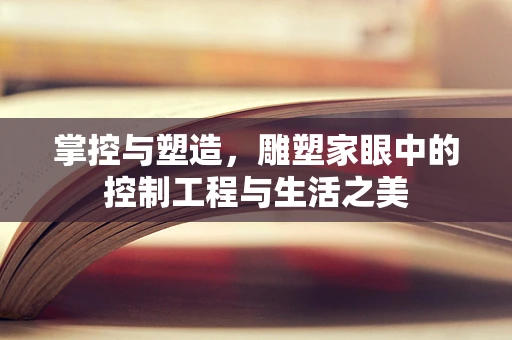 掌控与塑造，雕塑家眼中的控制工程与生活之美