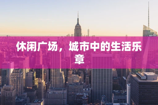 休闲广场，城市中的生活乐章