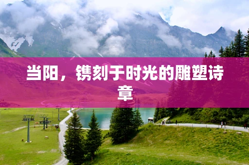 当阳，镌刻于时光的雕塑诗章