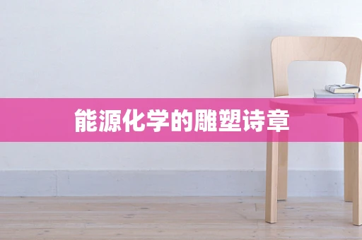 能源化学的雕塑诗章