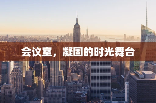 会议室，凝固的时光舞台