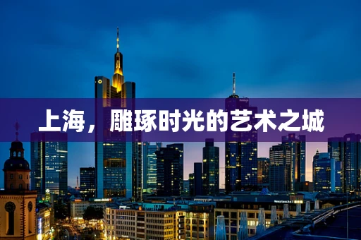 上海，雕琢时光的艺术之城
