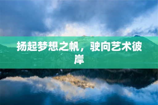 扬起梦想之帆，驶向艺术彼岸