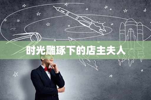 时光雕琢下的店主夫人