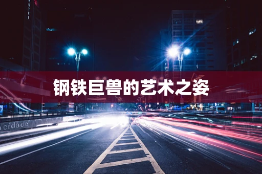 钢铁巨兽的艺术之姿