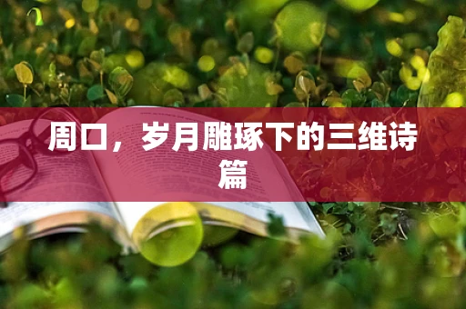 周口，岁月雕琢下的三维诗篇