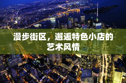 漫步街区，邂逅特色小店的艺术风情