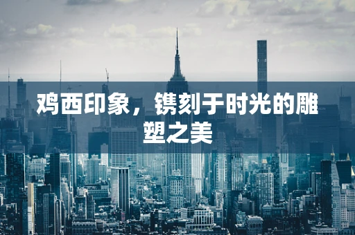 鸡西印象，镌刻于时光的雕塑之美