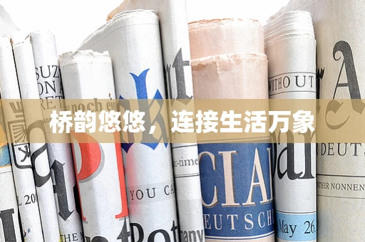 桥韵悠悠，连接生活万象