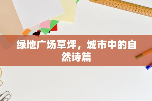 绿地广场草坪，城市中的自然诗篇