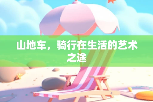 山地车，骑行在生活的艺术之途