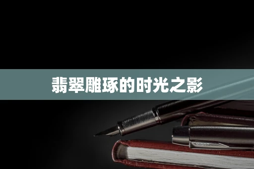 翡翠雕琢的时光之影