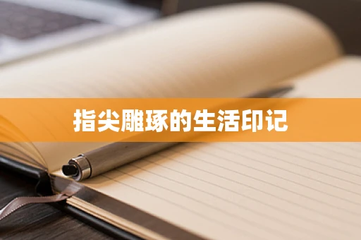 指尖雕琢的生活印记