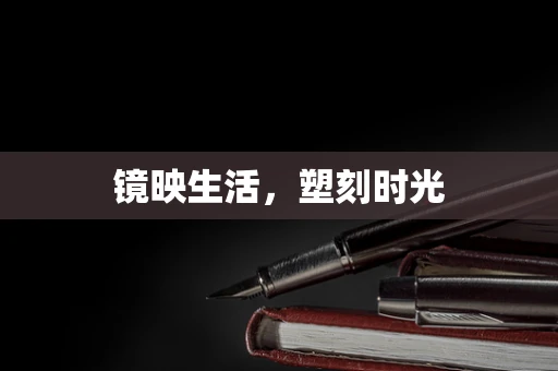 镜映生活，塑刻时光