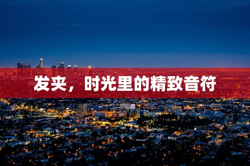 发夹，时光里的精致音符
