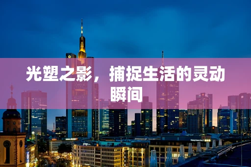 光塑之影，捕捉生活的灵动瞬间