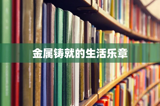 金属铸就的生活乐章