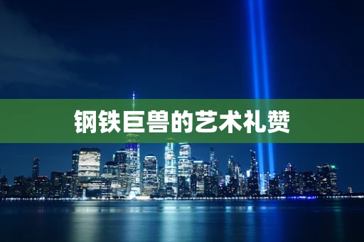 钢铁巨兽的艺术礼赞