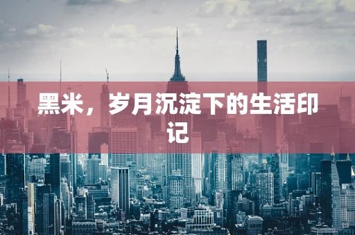 黑米，岁月沉淀下的生活印记