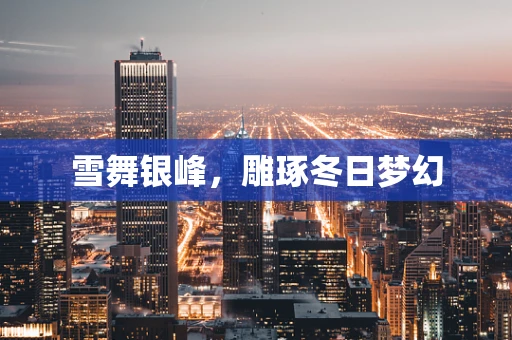 雪舞银峰，雕琢冬日梦幻