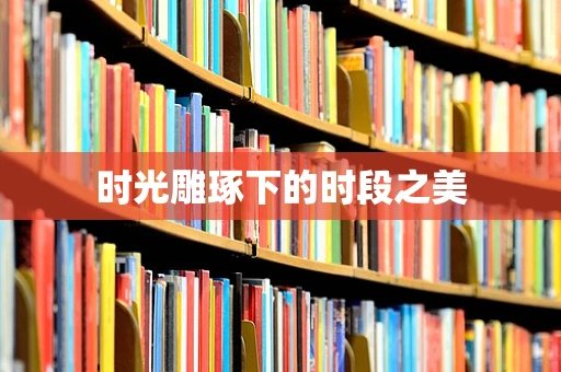 时光雕琢下的时段之美