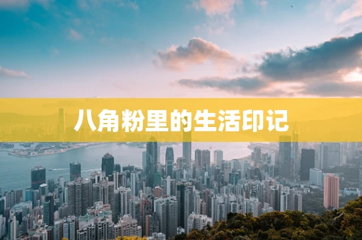 八角粉里的生活印记