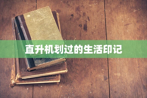 直升机划过的生活印记