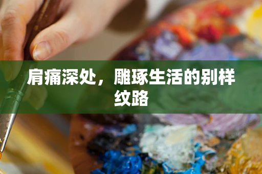 肩痛深处，雕琢生活的别样纹路
